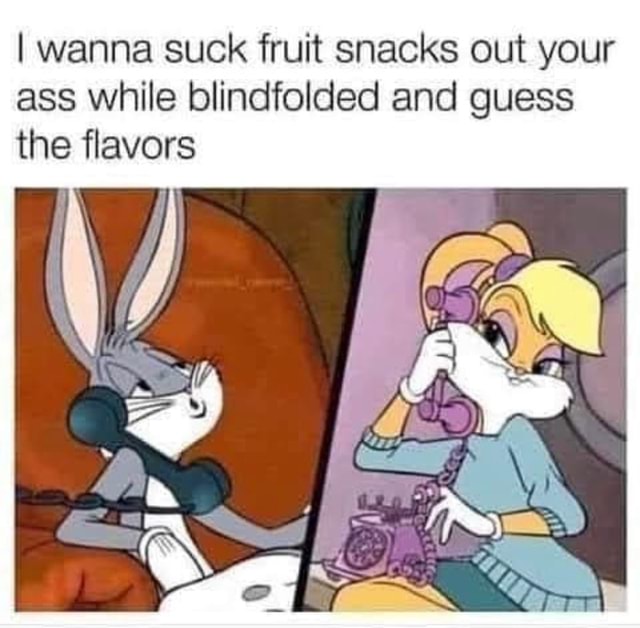 I Wanna Suck Fruit Snacks Out Your Ass While Blindfolded And Guess The Flavors Ell America S Best Pics And Videos