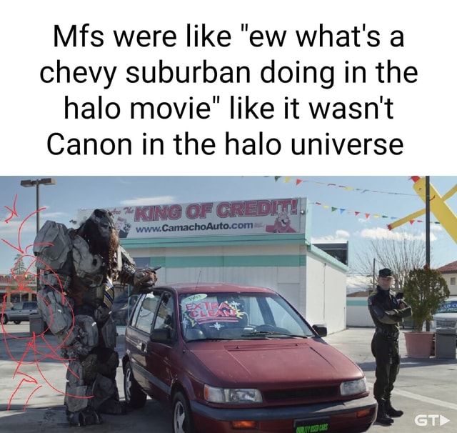 Mfs were like "ew what's a chevy suburban doing in the halo movie" like