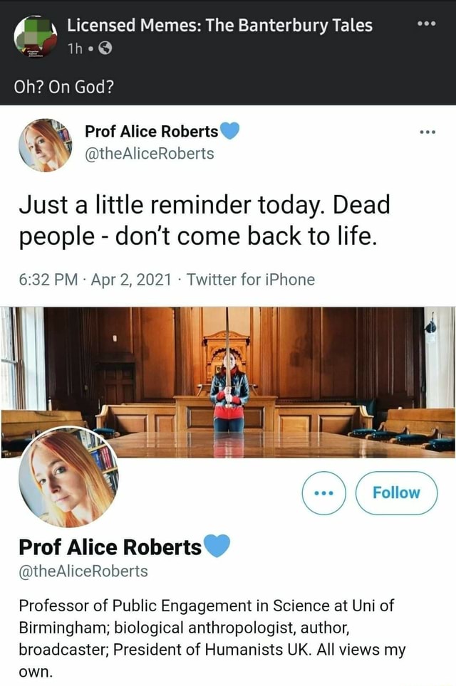 Licensed Memes The Banterbury Tales Tho Oh On God Prof Alice Roberts Thealiceroberts Just A Little Reminder Today Dead People Don T Come Back To Life Pm Apr 2 21