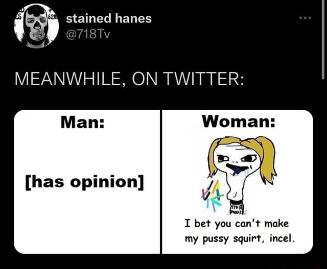 Stained Hanes 718tv Meanwhile On Twitter Man Has Opinion I Bet You Cant Make My Pussy