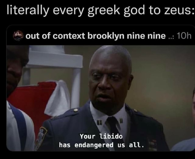 Literally every greek god to zeus: out of context brooklyn nine nine