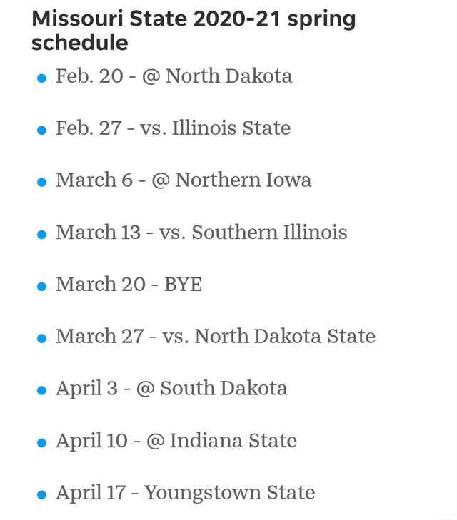 Missouri State 2020-21 spring schedule e Feb. 20 - @ North Dakota e Feb. 27 - vs. Illinois State