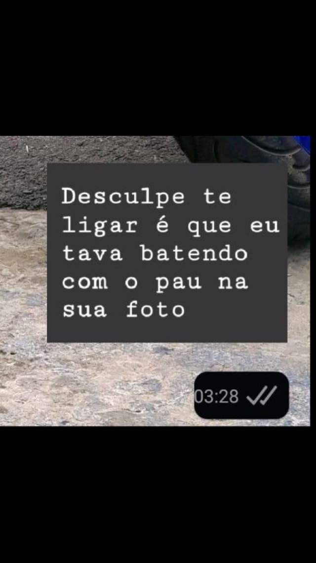Desculpe te ligar que eu tava batendo com o pau na sua foto 4/ - iFunny ...