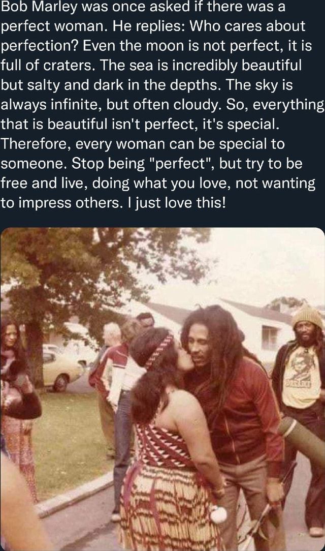 Bob Marley Was Once Asked If There Was A Perfect Woman He Replies Who Cares About Perfection