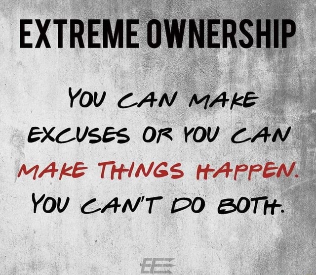 Quotes - EXTREME OWNERSHIP YOU CAN MAKE EXCUSES OR YOU CAN MAKE THINGS ...