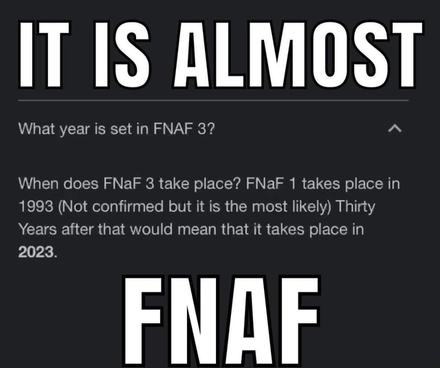 IT ALMOST What year is set in FNAF 3? When does FNaF 3 take place? FNaF