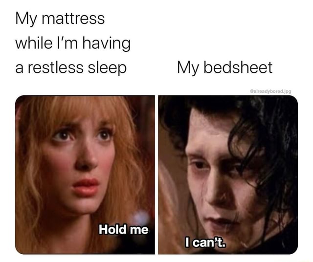 my-mattress-while-i-m-having-a-restless-sleep-my-bedsheet-hold-me-ifunny