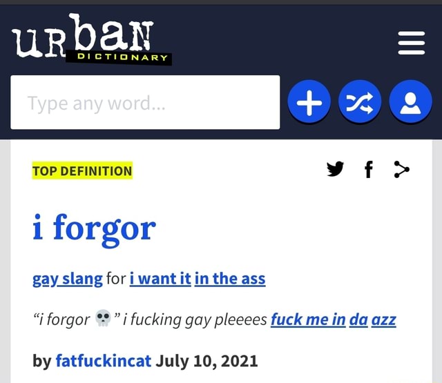 Urban TOP DEFINITION forgor gay slang for i want it in the ass i forgor  i  fucking gay pleeees fuck me in da azz by fatfuckincat July 10, 2021 -  iFunny Brazil