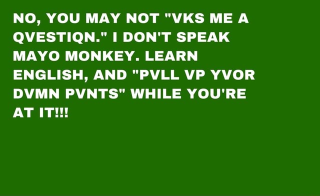 no-you-may-not-vks-me-a-qvestiqn-i-don-t-speak-mayo-monkey-learn