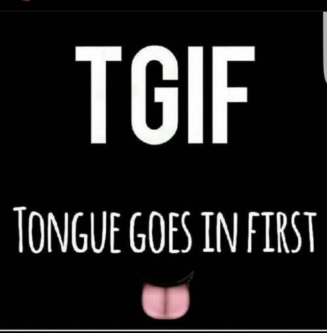 Goes tgif first tongue in HaHa Moment: