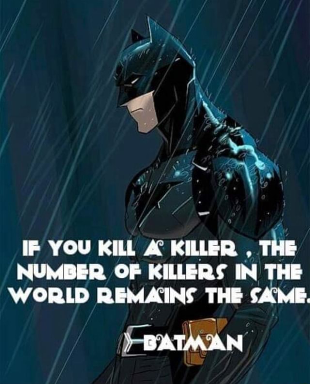 IF YOU KILL KILLER THE NUMBER OF KILLERS IN THE WORLD REMAINS THE SAME ...