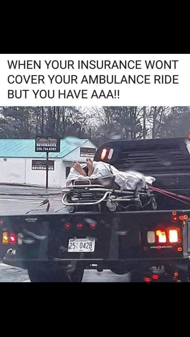 WHEN YOUR INSURANCE WONT COVER YOUR AMBULANCE RIDE - iFunny