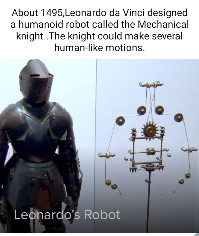 About 1495,Leonardo da Vinci designed a humanoid robot called the ...