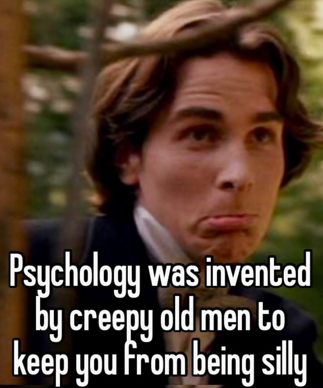 Psychology was invented you old men to keep you From being silly iFunny