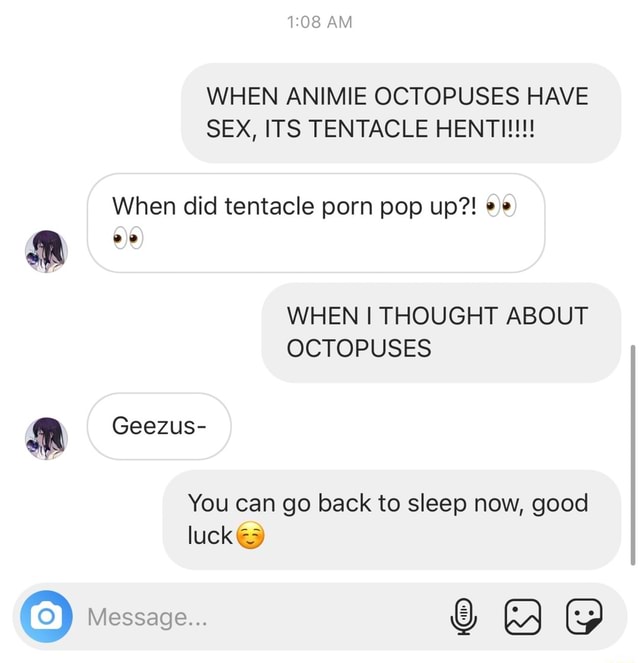 Sleeping Tentacle Porn - WHEN ANIMIE OCTOPUSES HAVE SEX, ITS TENTACLE HENTI!!!! When did tentacle  porn pop up?! ee WHEN I THOUGHT ABOUT OCTOPUSES You can go back to sleep  now, good - iFunny Brazil