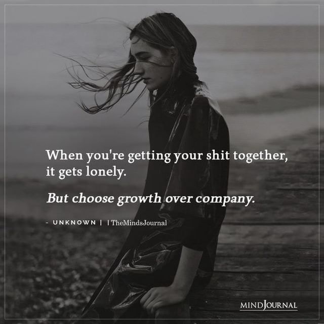 When you're getting your shit together, it gets lonely. Don't quit. Choose  growth over bad company. 💯❤️✨