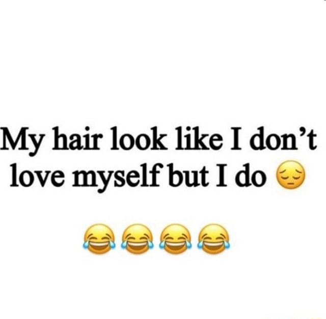 My Hair Look Like I Dont Love Myself But I Do Ga Ss Ifunny 9040