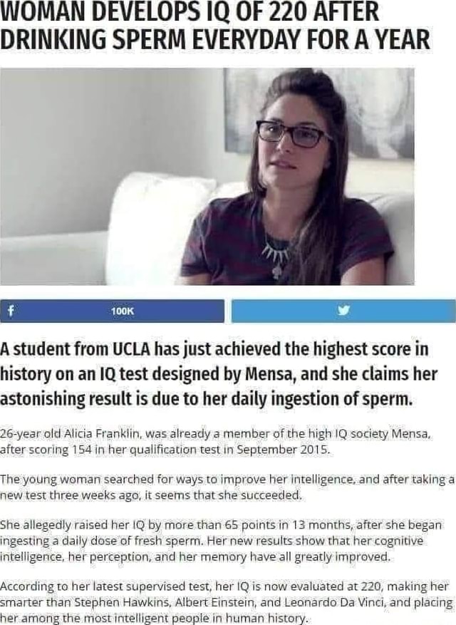 WOMAN DEVELOPS IQ OF 220 AFTER DRINKING SPERM EVERYDAY FOR A YEAR A ...