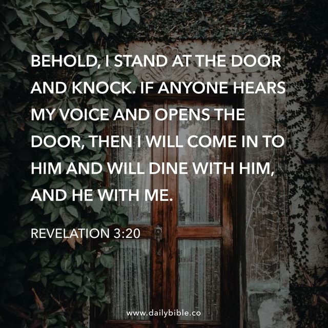 BEHOLD, I STAND AT THE DOOR AND KNOCK. IF ANYONE HEARS MY VOICE AND