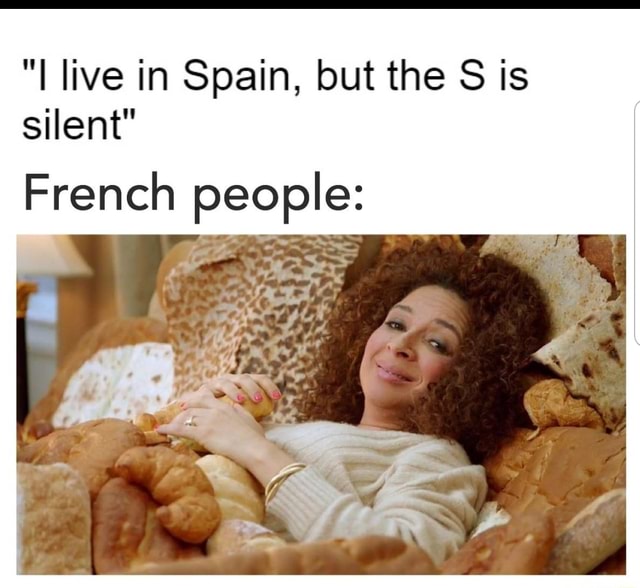 I Live In Spain But The S Is Silent French People