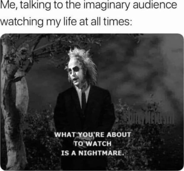 Me, talking to the imaginary audience watching my life at all times