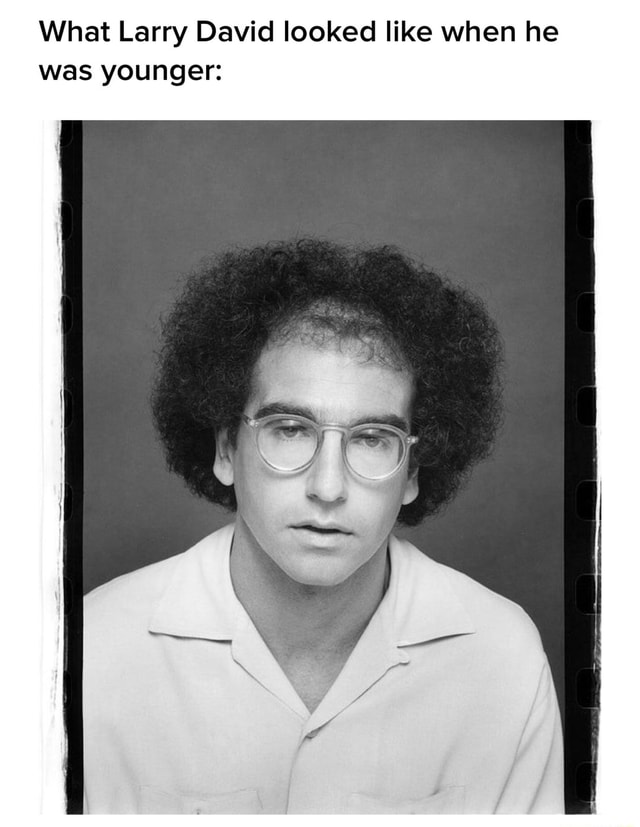 What Larry David Looked Like When He Was Younger Ifunny 