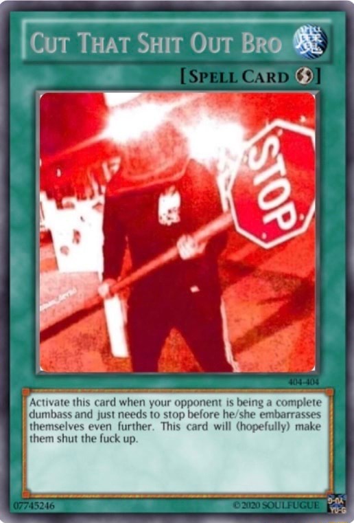 shut up yugioh card YU-GI-OH! - Half (BP02-EN158) - Battle Pack 2: War of The Giants - 1st Edition Drum Kingdom RarityCommon Card Effect[Counter] Look at 5 cards from the top of your deck and play up to 1 [Animal] type Character card with a cost of 3 or less. Funniest Yu-Gi-Oh card names! Most