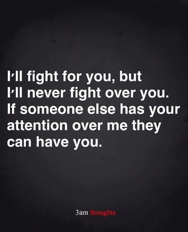 Not competing for your attention - I'll fight for you, but I'll never ...