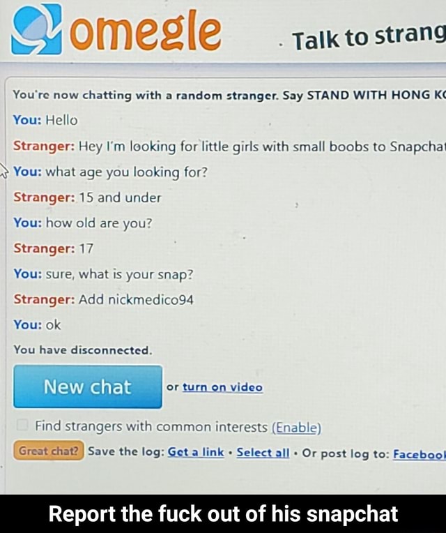 Talk to You're now chatting with a random stranger. Say STAND WITH HONG K¢  You: Hello Stranger: Hey I'm looking for little girls with small boobs to  Snapchat y You: what age