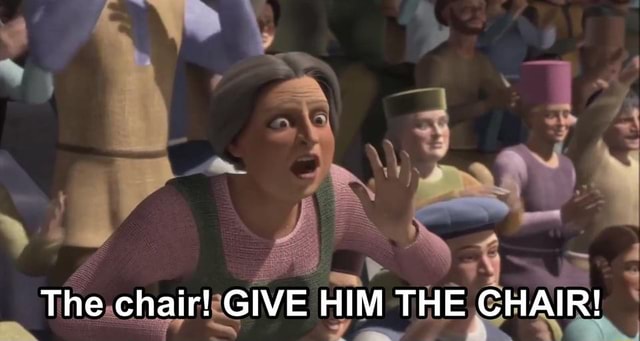 The Chair Give Him The Chair