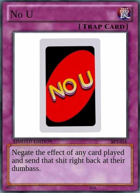 No U (TRAP CARD] I I Negate the effect of any card played I and send that  shit right back at their I dumbass. - iFunny