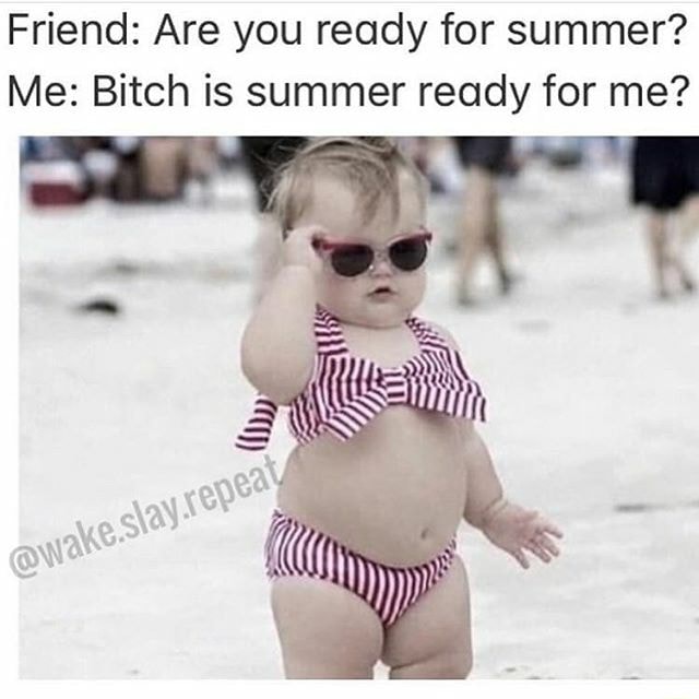 Friend Are You Ready For Summer Me Bitch Is Summer Ready For Me