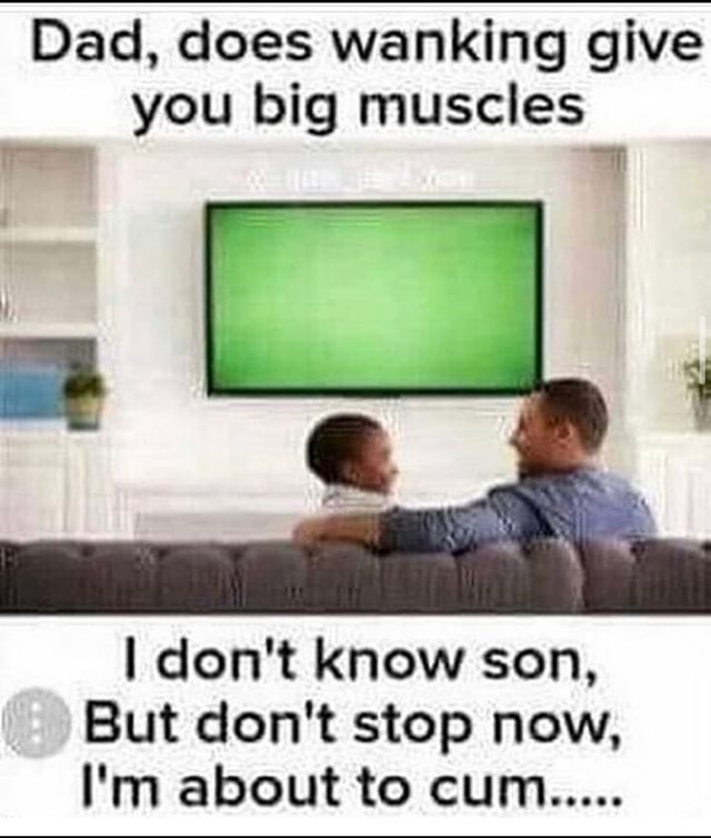 Dad Does Wanking Give You Big Muscles Dont Know Son But Dont Stop Now Im About To Cum 8909