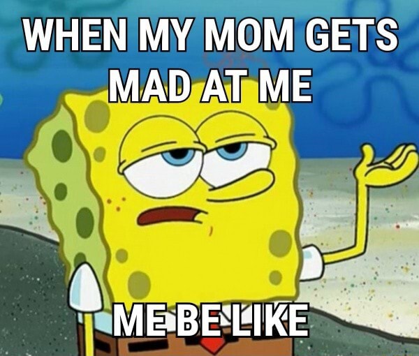 When My Mom Gets Mad At Me A 2 Mebeeike Ifunny 2352