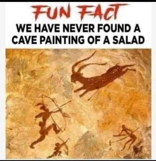 fun-fact-we-have-never-found-a-cave-painting-of-a-salad-ifunny