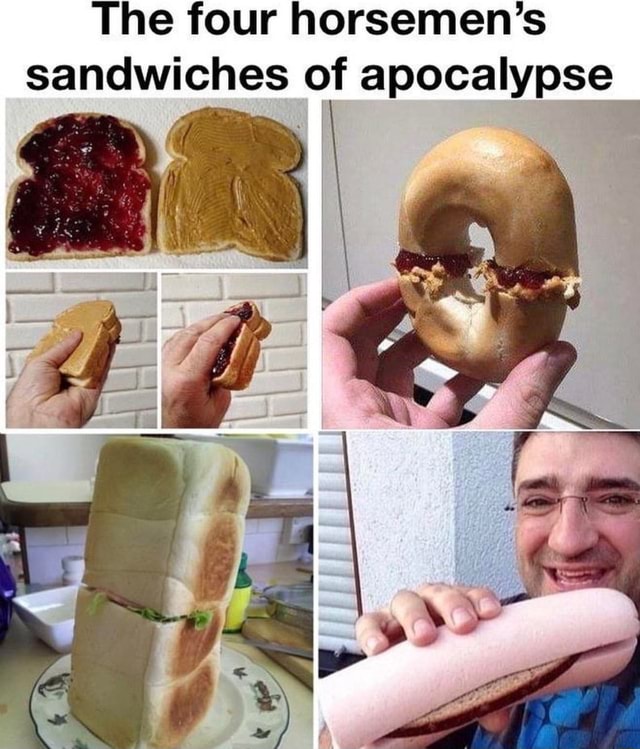 The four horsemen’s sandwiches of apocalypse : - iFunny