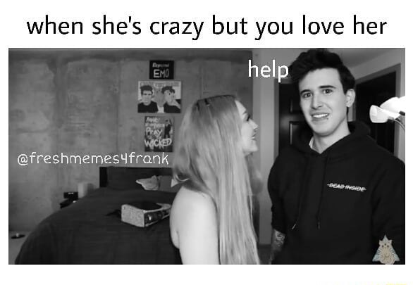 When She S Crazy But You Love Her