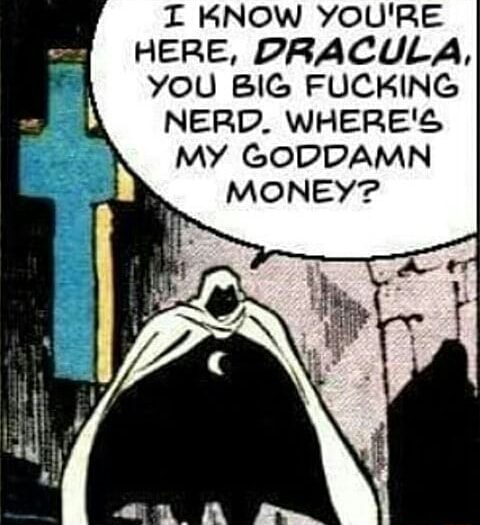 I Know You Re Here Dracula You Big Fucking Nerd Where E My Goddamn Money