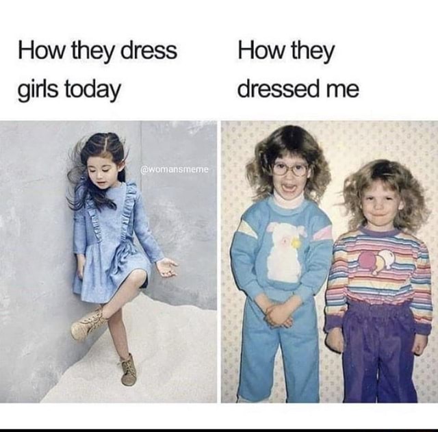 Random Meme Dump 186 How they dress How they girls today dressed me
