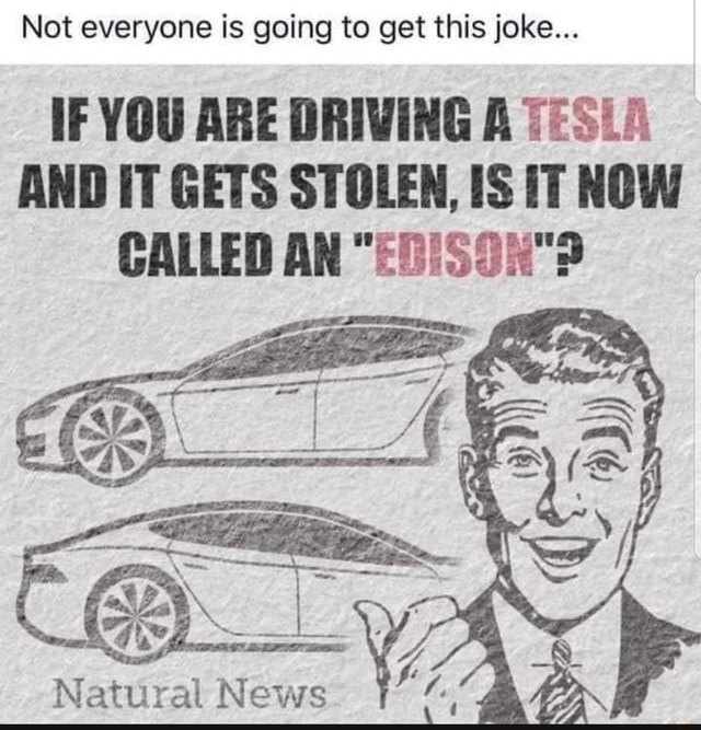 Not Everyone Is Going To Get This Joke... IF YOU ARE DRIVING A TESLA ...