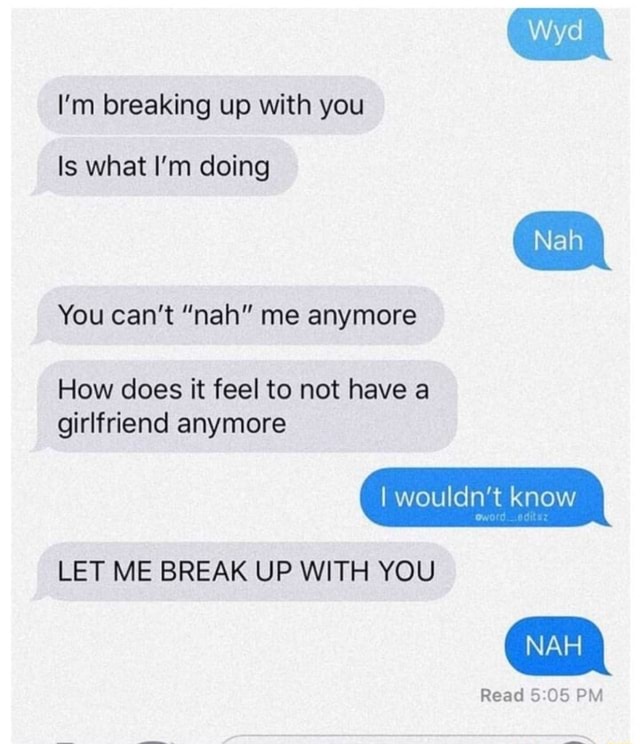 I'm breaking up with you Is what I'm doing You can't 