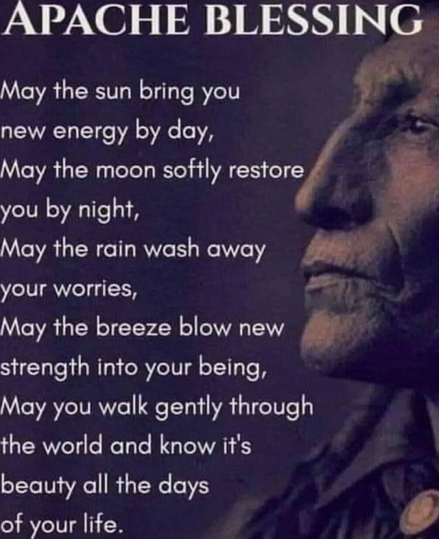 APACHE BLESSING May the sun bring you new energy by day, May the moon ...