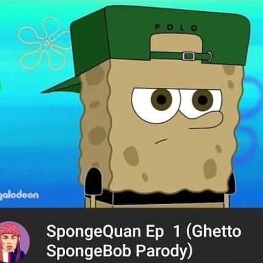 Ghetto Spongebob Porn - SpongeQuan Ep 1 (Ghetto ? SpongeBob Parody) - iFunny