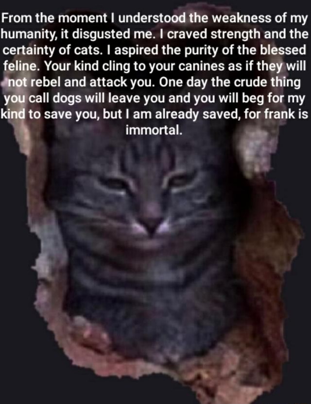 From the moment I understood the weakness of my humanity, it disgusted