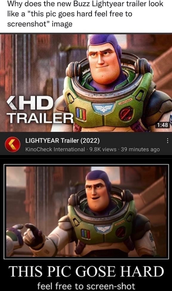 Why does the new Buzz Lightyear trailer look like a this pic goes hard  feel free to screenshot image TRAILER YEAR Trailer (2022) KinoCheck  International 9.8K views 39 minutes ago THIS PIC