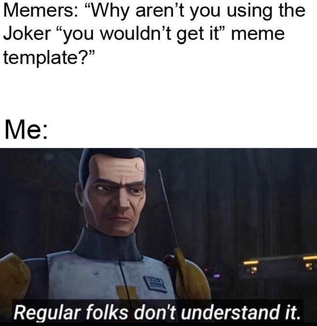 Memers "Why aren't you using the Joker "you wouldn't get it" meme