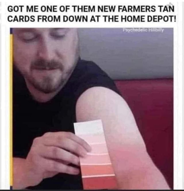 GOT ME ONE OF THEM NEW FARMERS TAN CARDS FROM DOWN AT THE HOME DEPOT ...