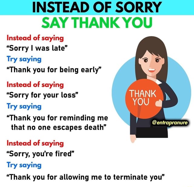 INSTEAD OF SORRY SAY THANK YOU Instead of saying 