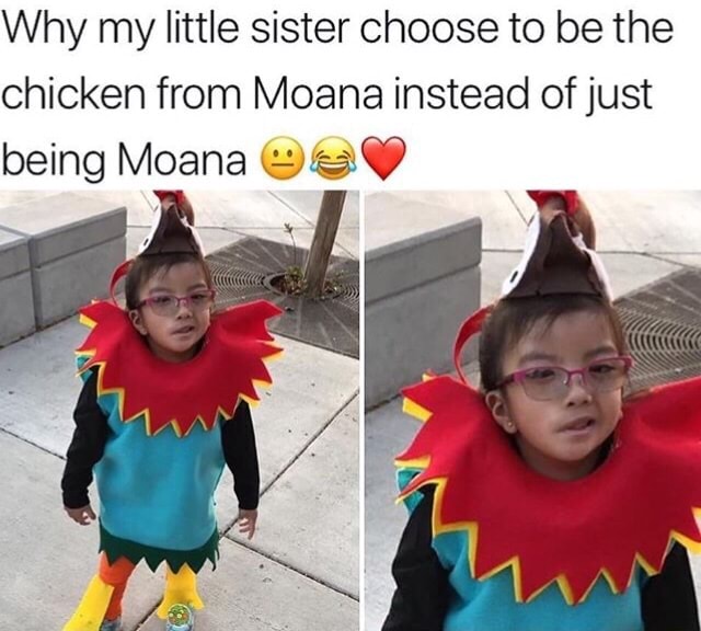 Why My Little Sister Choose To Be The Chicken From Moana Instead Of Just Being Moana Era Ifunny