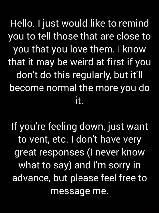 Hello. I just would like to remind you to tell those that are close to